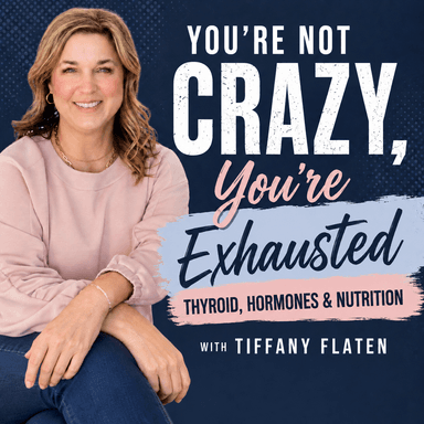You're NOT Crazy, You're Exhausted: Thyroid, Hormones & Nutrition