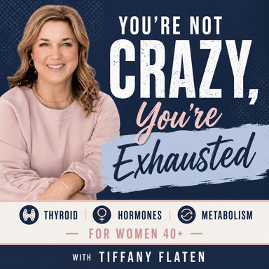You're NOT Crazy, You're Exhausted: Thyroid, Hormones & Metabolism for Women 40+